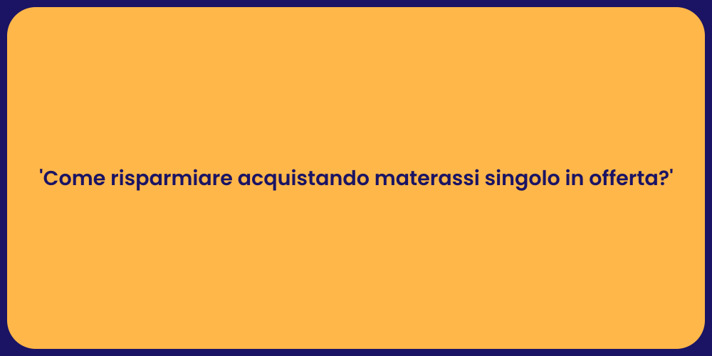 'Come risparmiare acquistando materassi singolo in offerta?'