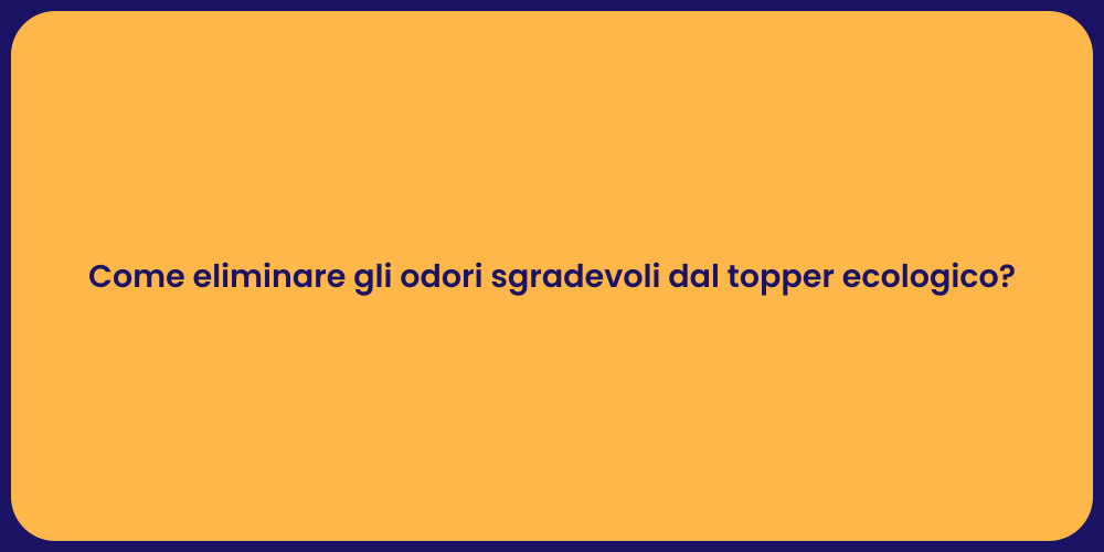 Come eliminare gli odori sgradevoli dal topper ecologico?