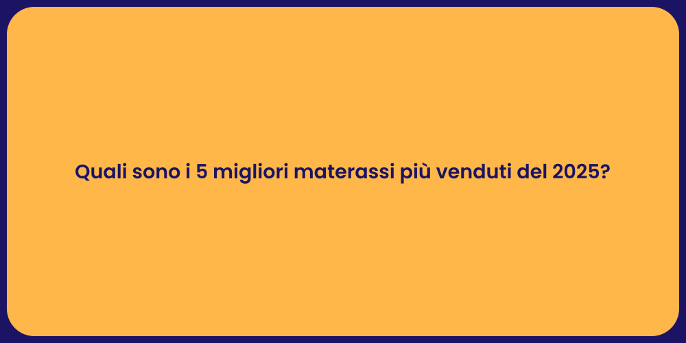 Quali sono i 5 migliori materassi più venduti del 2025?