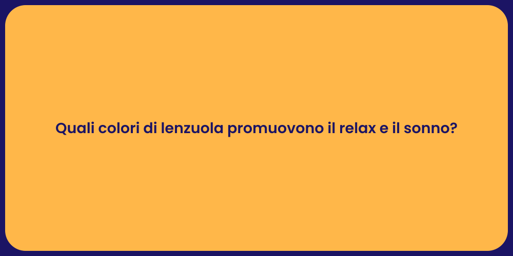 Quali colori di lenzuola promuovono il relax e il sonno?