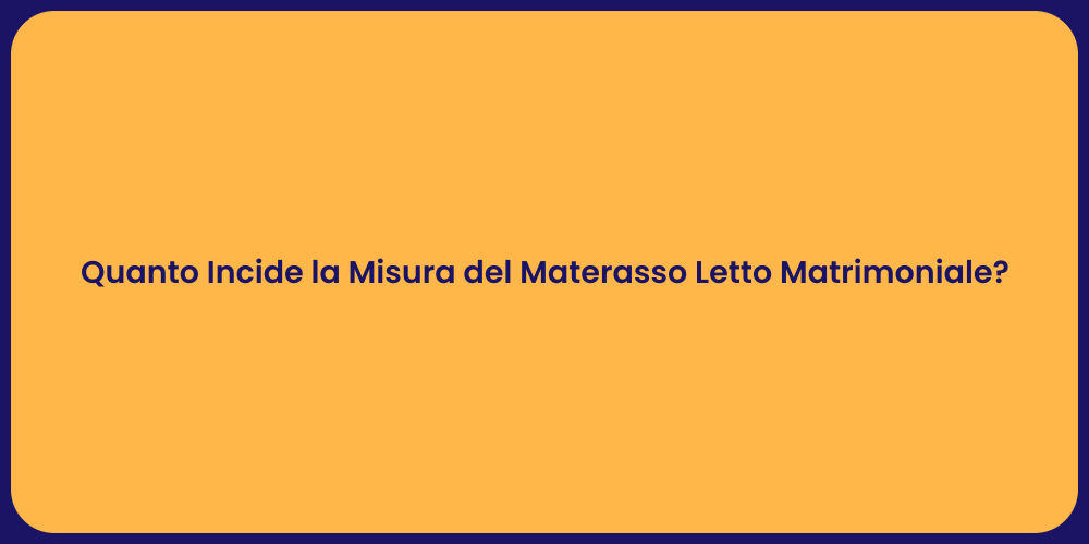 Quanto Incide la Misura del Materasso Letto Matrimoniale?