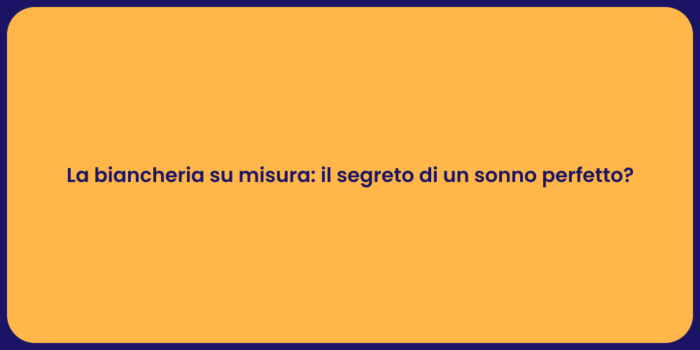 La biancheria su misura: il segreto di un sonno perfetto?