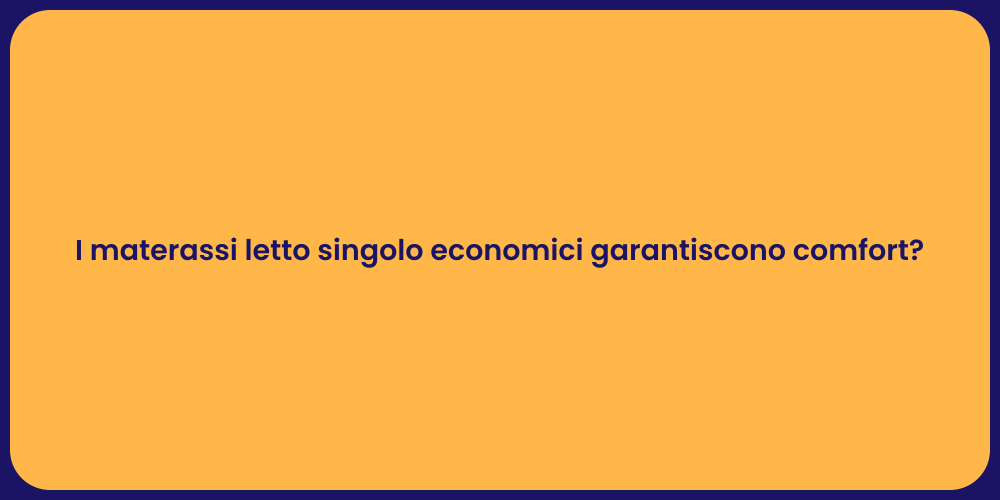 I materassi letto singolo economici garantiscono comfort?