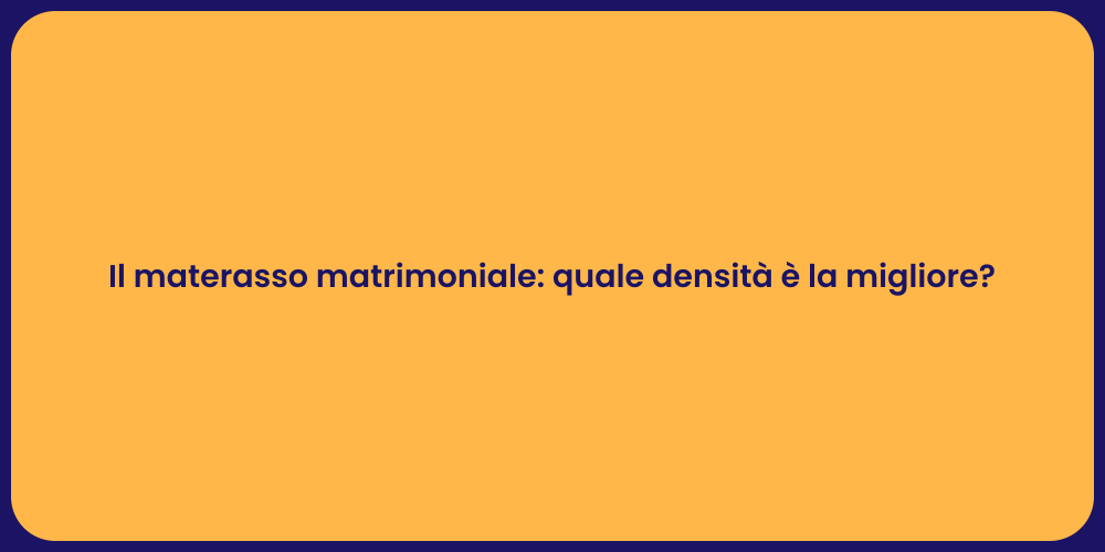 Il materasso matrimoniale: quale densità è la migliore?