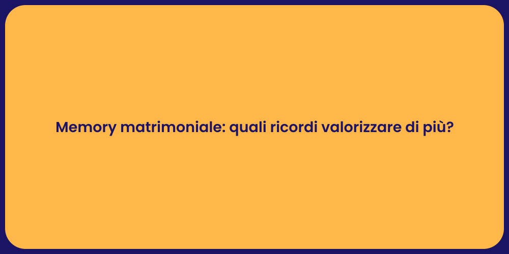 Memory matrimoniale: quali ricordi valorizzare di più?