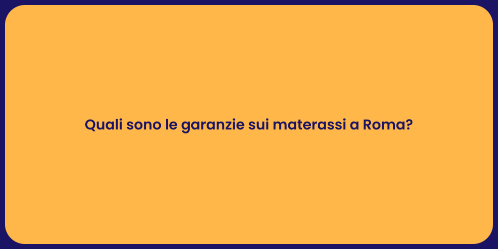Quali sono le garanzie sui materassi a Roma?