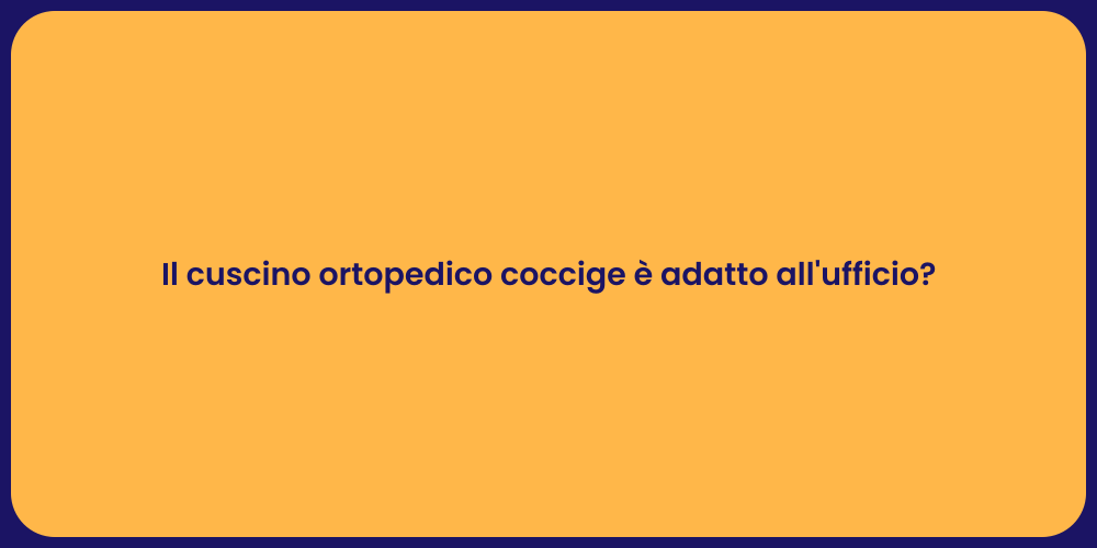 Il cuscino ortopedico coccige è adatto all'ufficio?