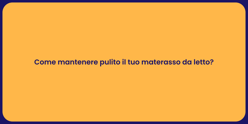 Come mantenere pulito il tuo materasso da letto?