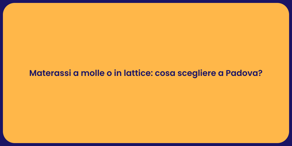 Materassi a molle o in lattice: cosa scegliere a Padova?