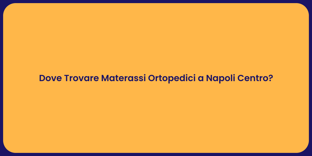 Dove Trovare Materassi Ortopedici a Napoli Centro?