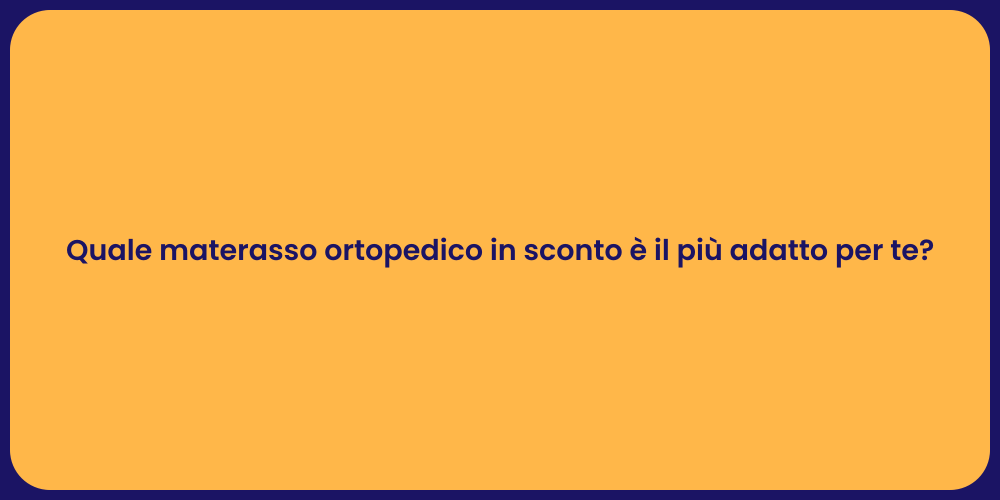 Quale materasso ortopedico in sconto è il più adatto per te?