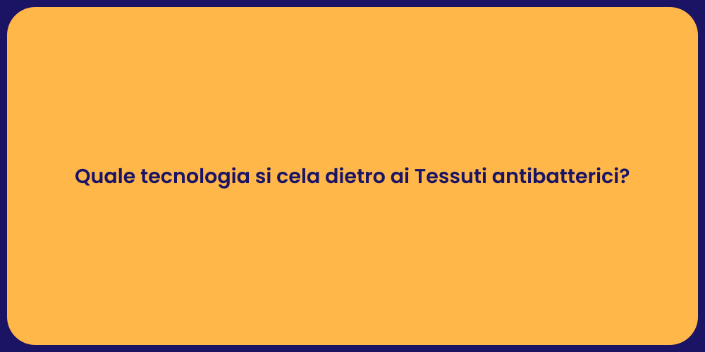 Quale tecnologia si cela dietro ai Tessuti antibatterici?