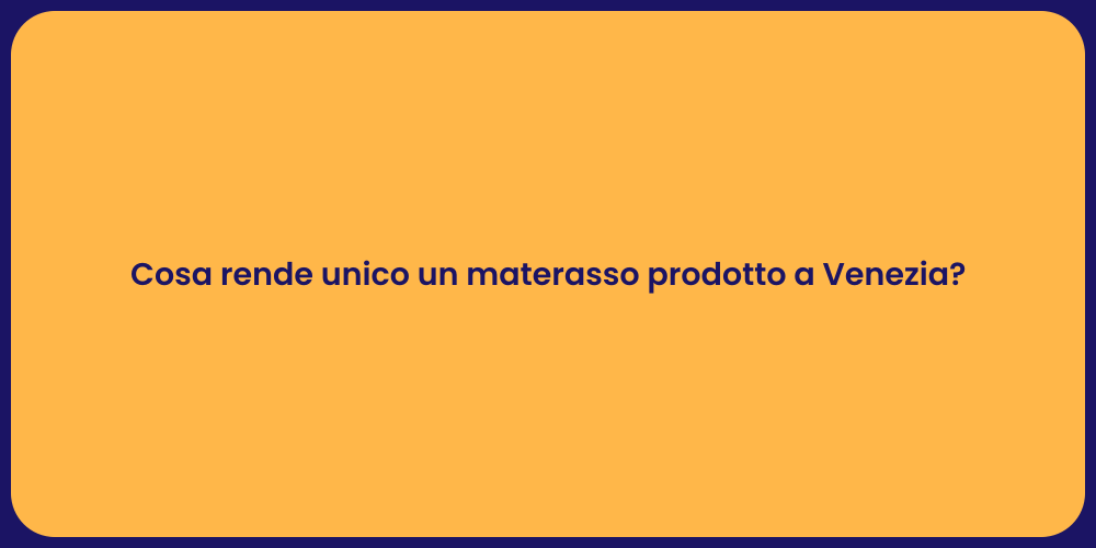 Cosa rende unico un materasso prodotto a Venezia?