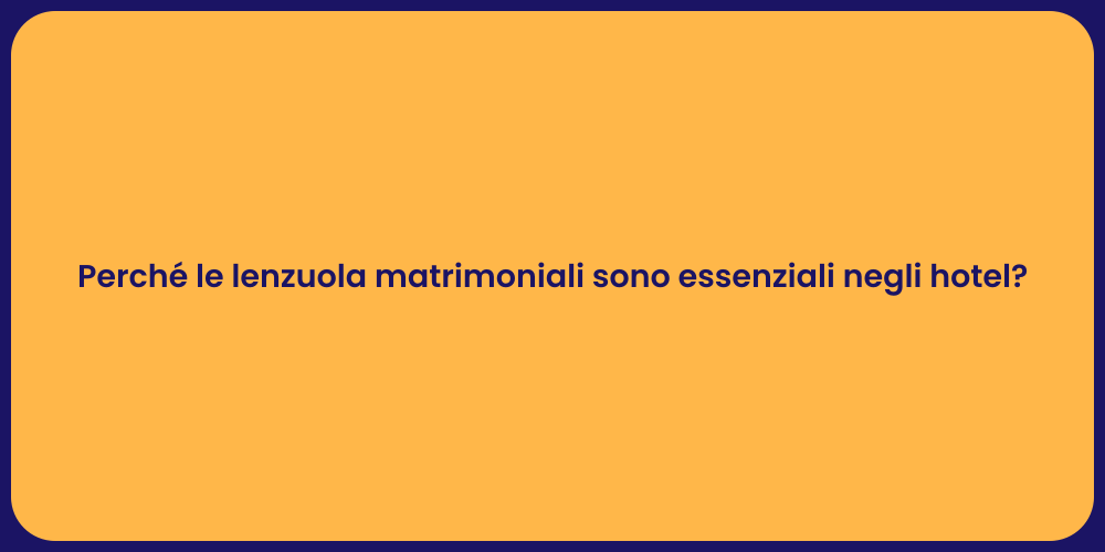 Perché le lenzuola matrimoniali sono essenziali negli hotel?