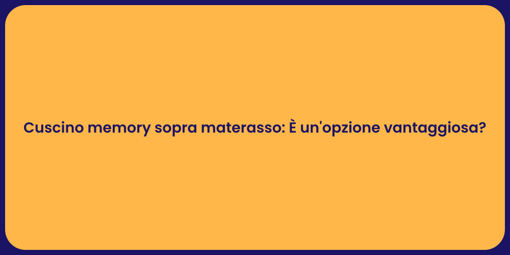 Cuscino memory sopra materasso: È un'opzione vantaggiosa?