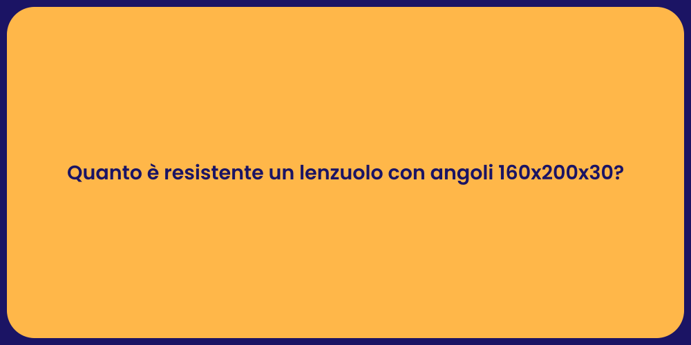 Quanto è resistente un lenzuolo con angoli 160x200x30?