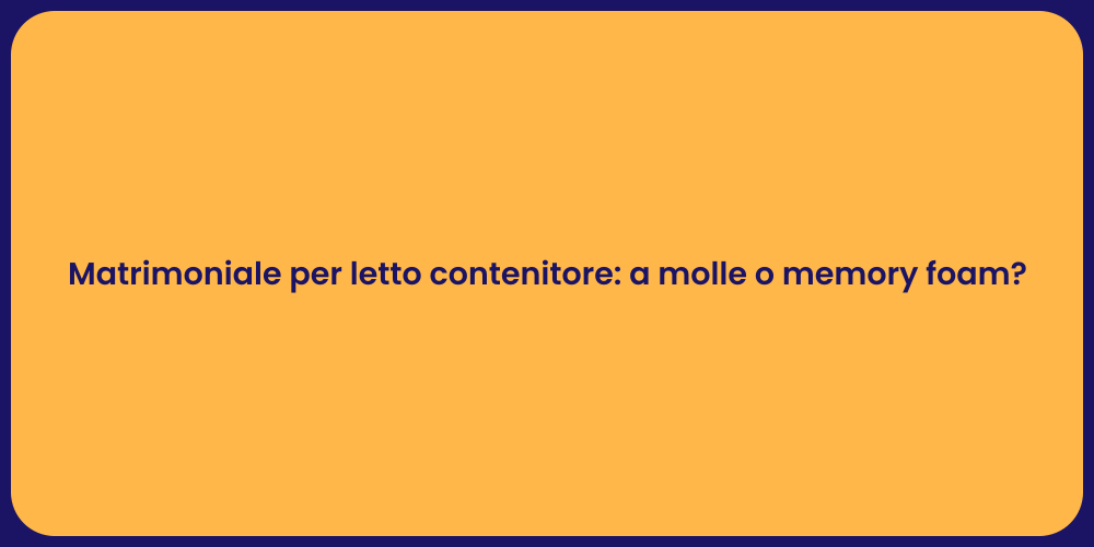 Matrimoniale per letto contenitore: a molle o memory foam?