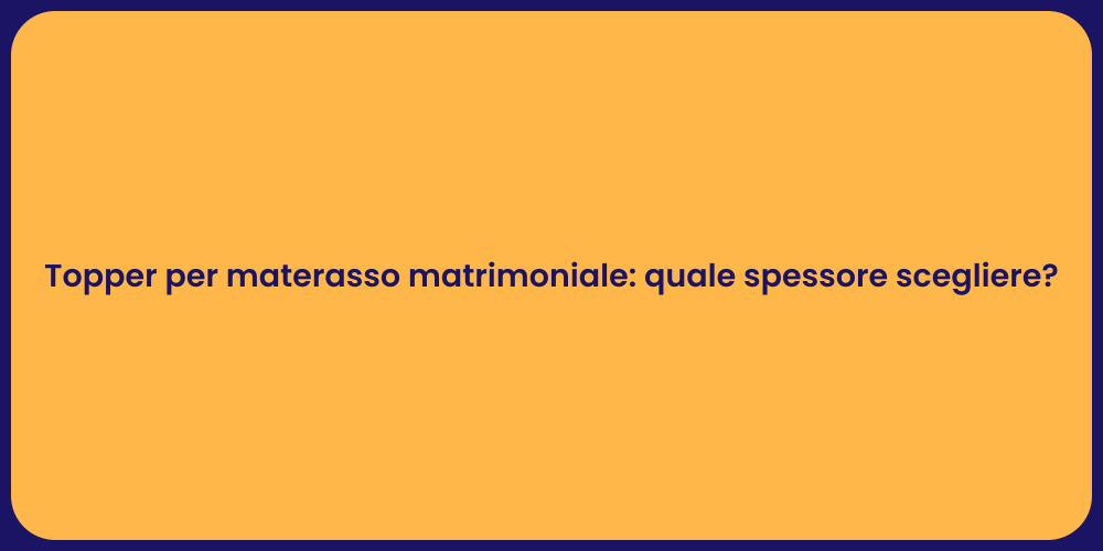 Topper per materasso matrimoniale: quale spessore scegliere?