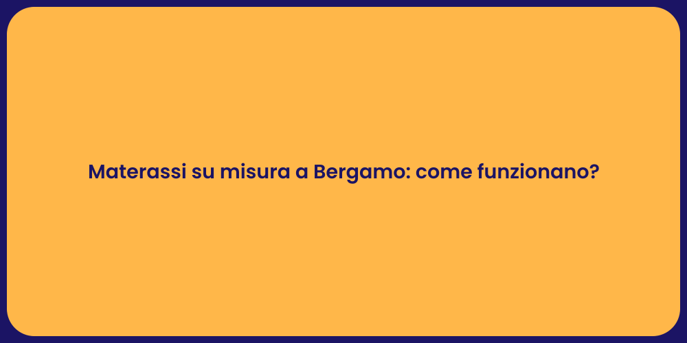 Materassi su misura a Bergamo: come funzionano?