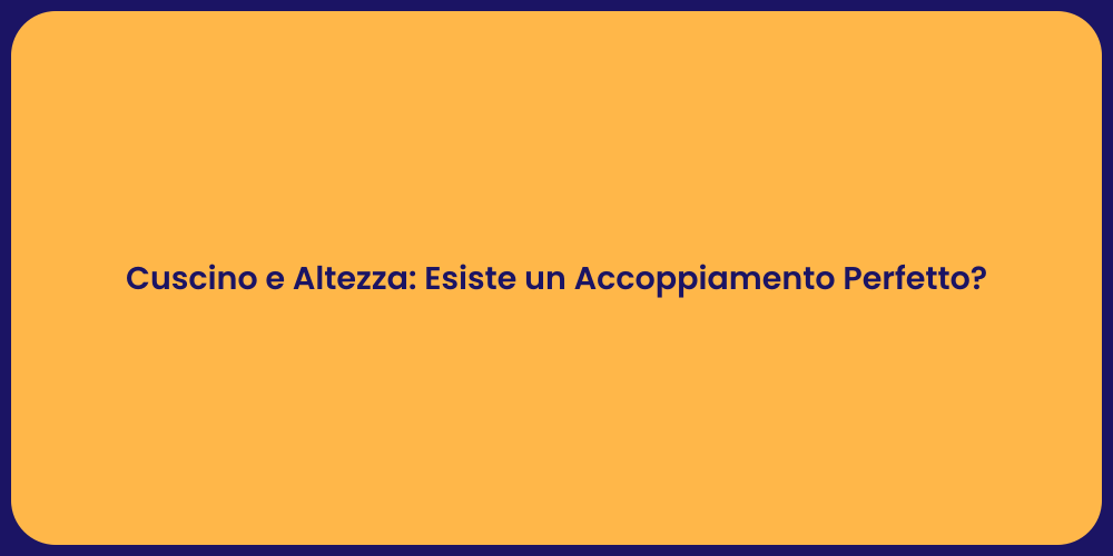 Cuscino Perfetto: Altezza e Comfort