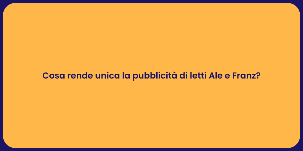 Cosa rende unica la pubblicità di letti Ale e Franz?