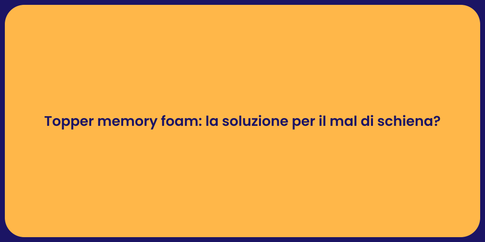 Topper memory foam: la soluzione per il mal di schiena?