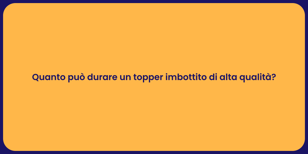 Quanto può durare un topper imbottito di alta qualità?