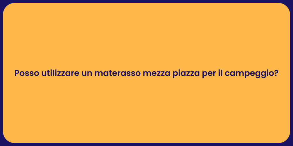 Posso utilizzare un materasso mezza piazza per il campeggio?
