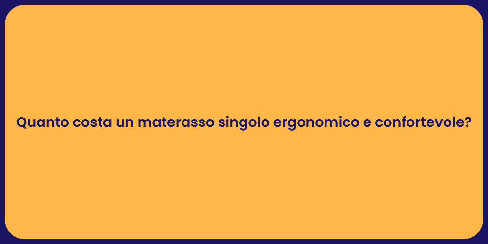Quanto costa un materasso singolo ergonomico e confortevole?