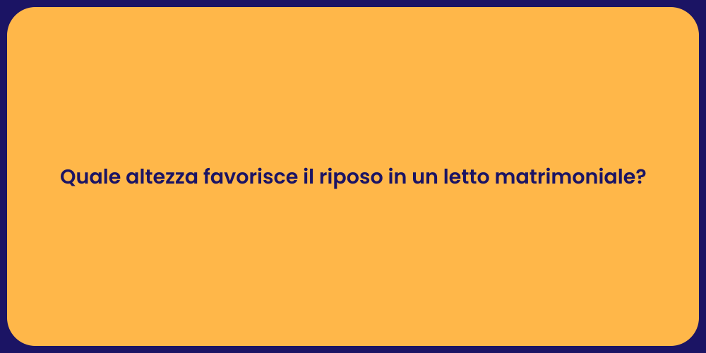 Quale altezza favorisce il riposo in un letto matrimoniale?