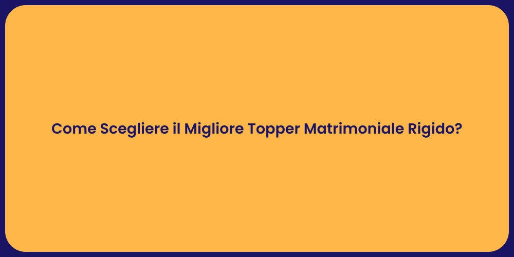Come Scegliere il Migliore Topper Matrimoniale Rigido?