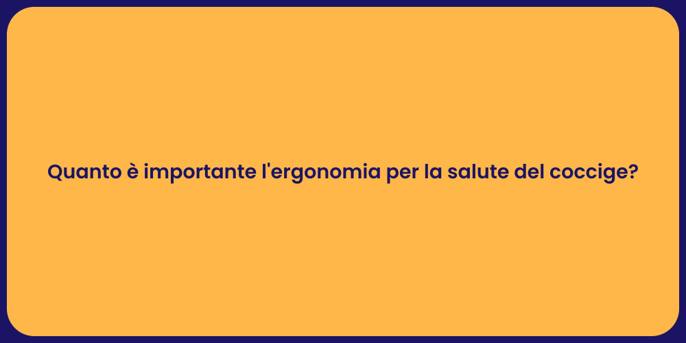 Quanto è importante l'ergonomia per la salute del coccige?