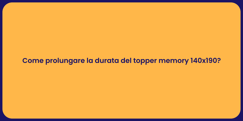 Come prolungare la durata del topper memory 140x190?