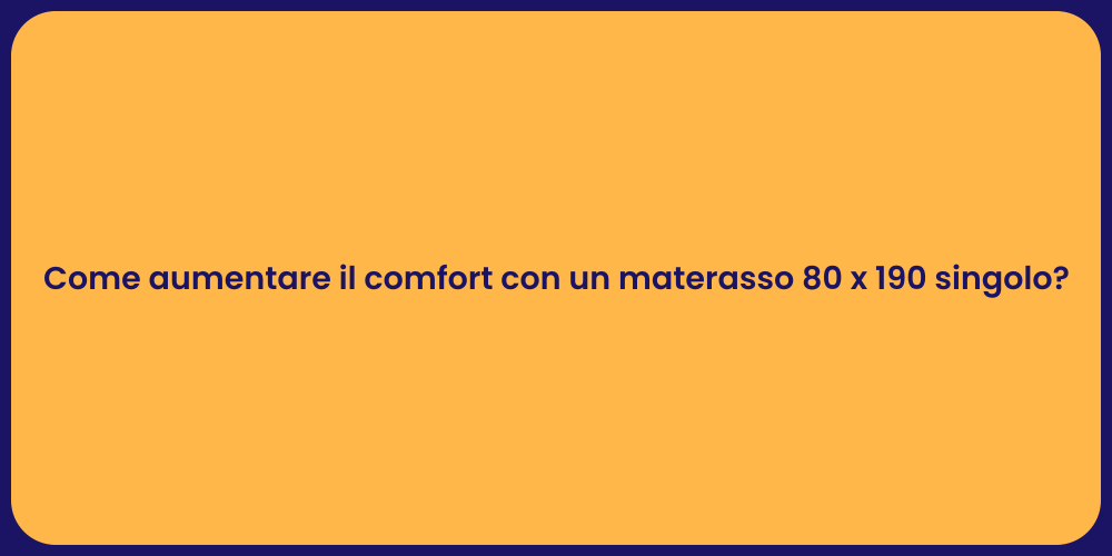 Come aumentare il comfort con un materasso 80 x 190 singolo?