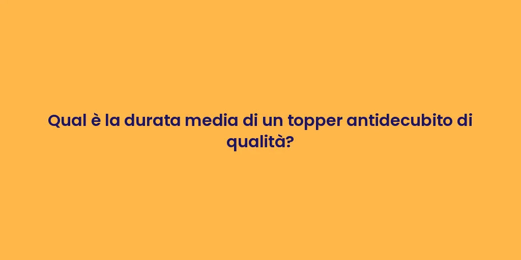 Qual è la durata media di un topper antidecubito di qualità?