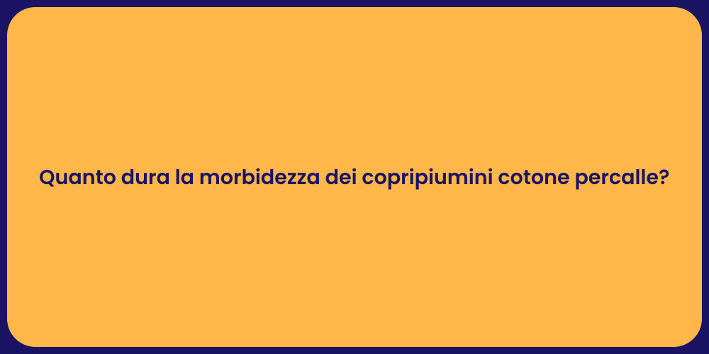 Quanto dura la morbidezza dei copripiumini cotone percalle?