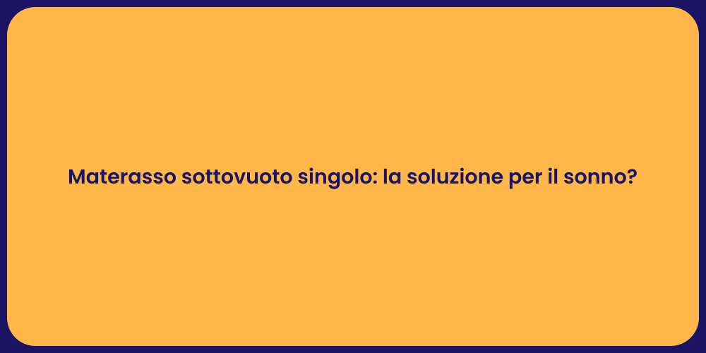 Materasso sottovuoto singolo: la soluzione per il sonno?