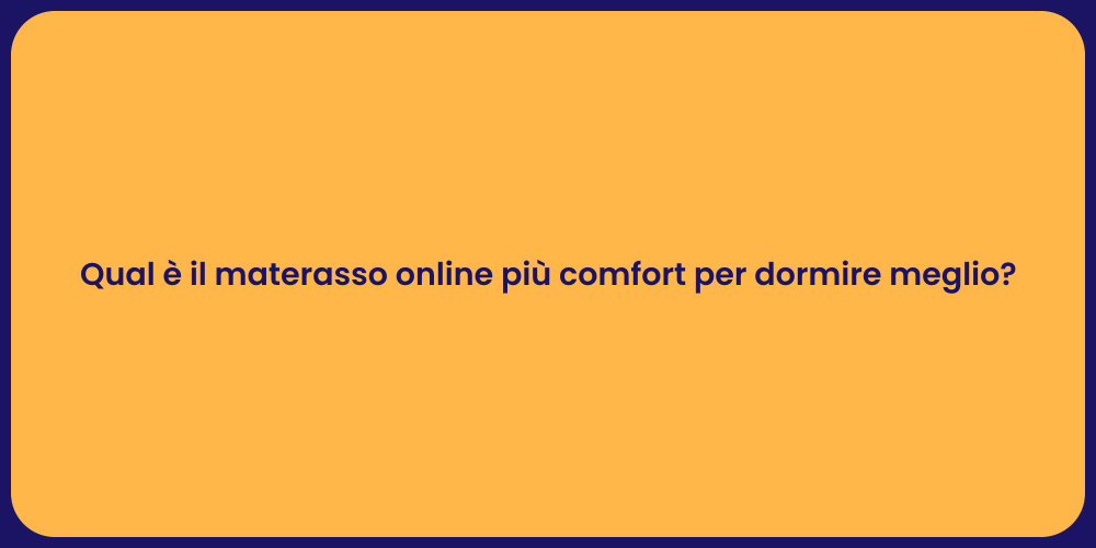 Qual è il materasso online più comfort per dormire meglio?