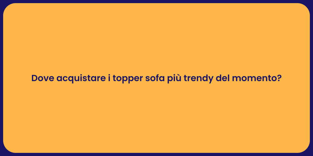 Dove acquistare i topper sofa più trendy del momento?
