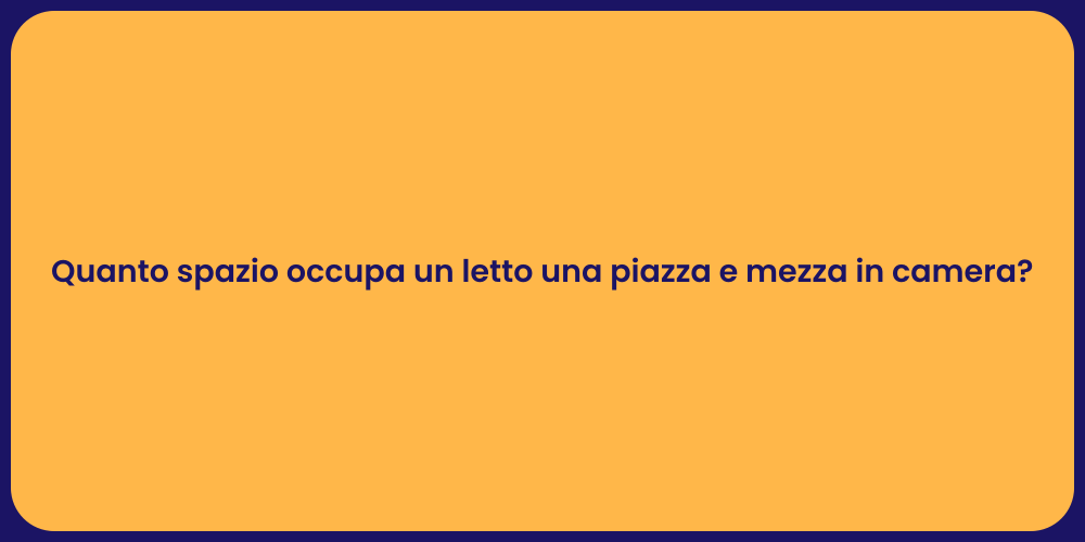 Quanto spazio occupa un letto una piazza e mezza in camera?