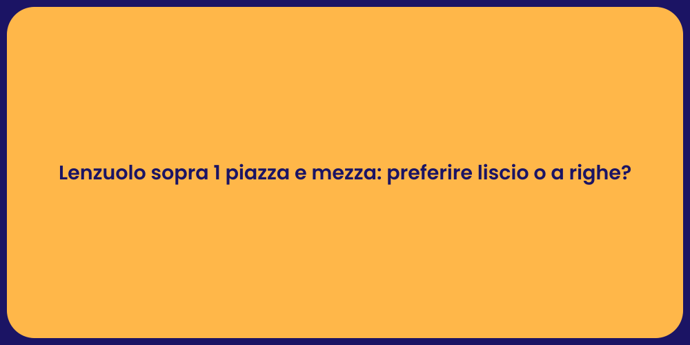 Lenzuolo sopra 1 piazza e mezza: preferire liscio o a righe?