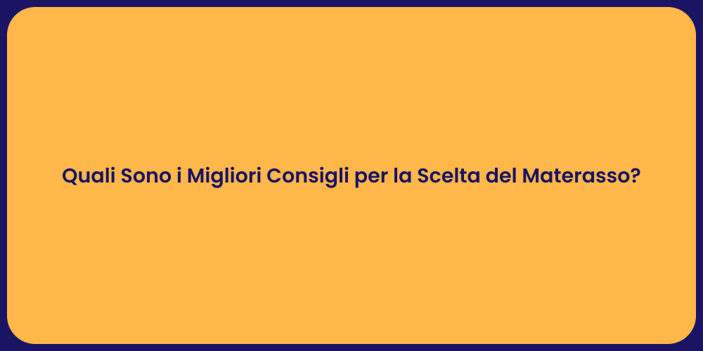 Quali Sono i Migliori Consigli per la Scelta del Materasso?