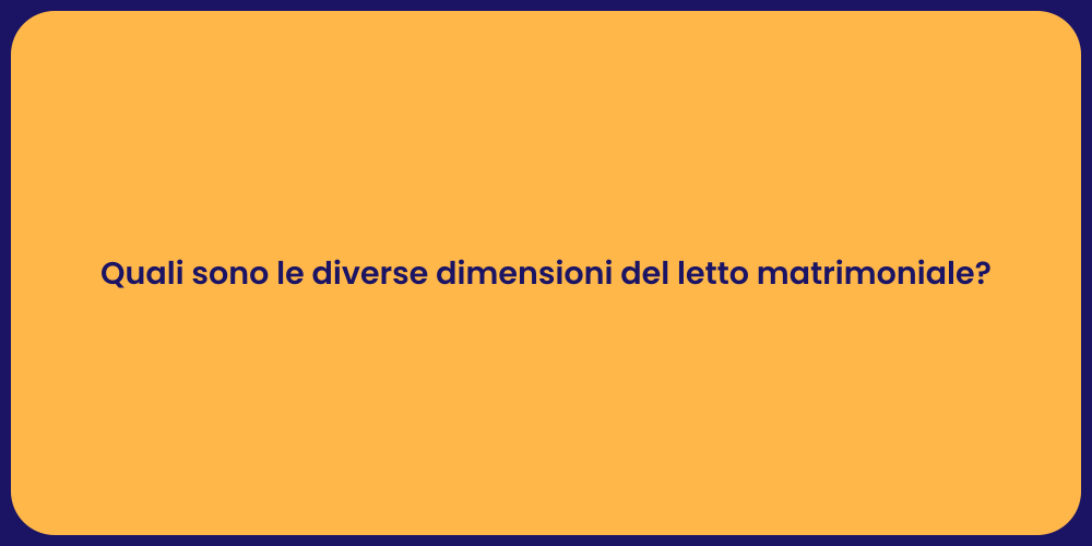 Quali sono le diverse dimensioni del letto matrimoniale?