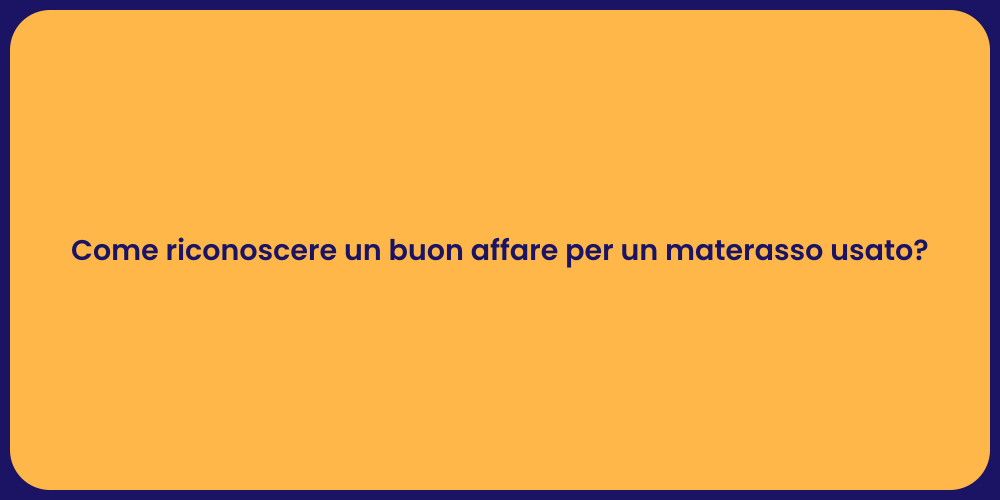 Come riconoscere un buon affare per un materasso usato?