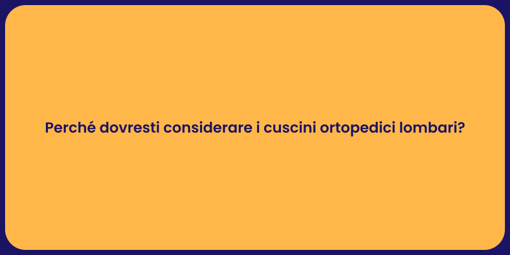 Perché dovresti considerare i cuscini ortopedici lombari?