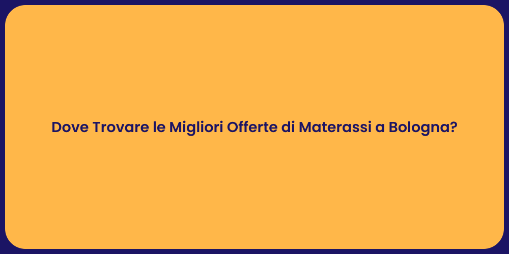Dove Trovare le Migliori Offerte di Materassi a Bologna?