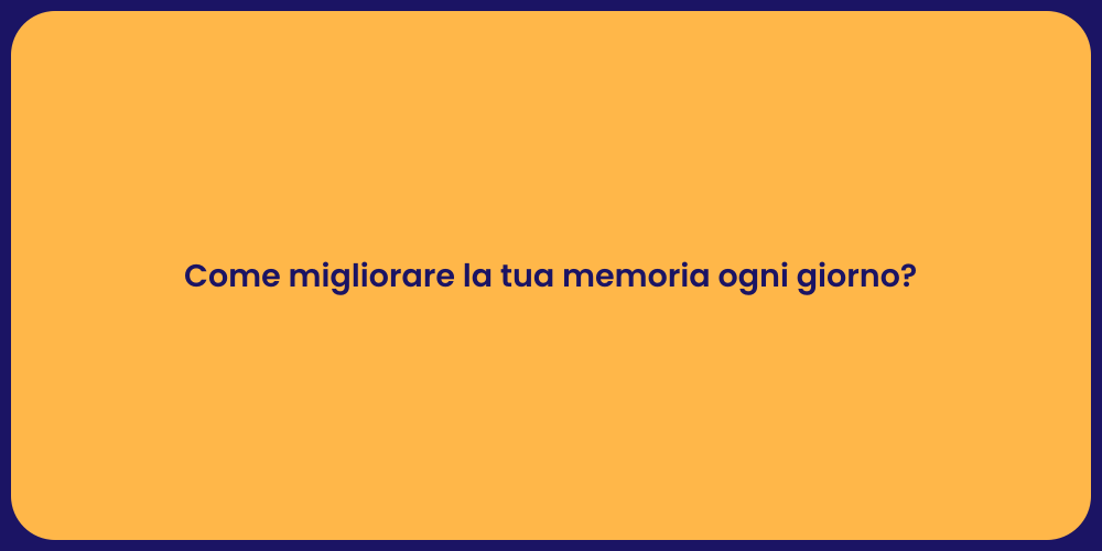 Migliora la Memoria con Semplici Trucchi