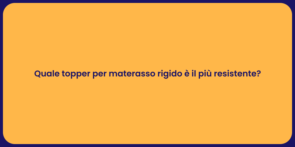 Quale topper per materasso rigido è il più resistente?