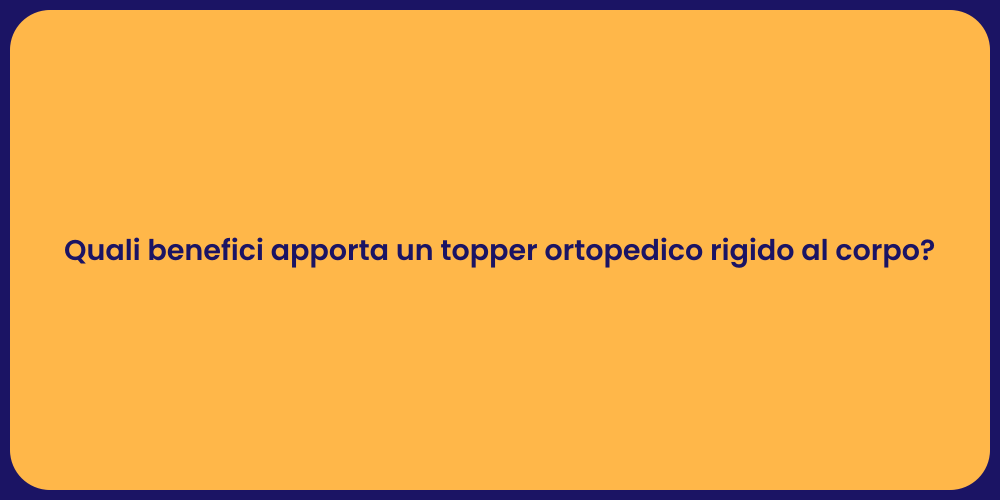 Quali benefici apporta un topper ortopedico rigido al corpo?