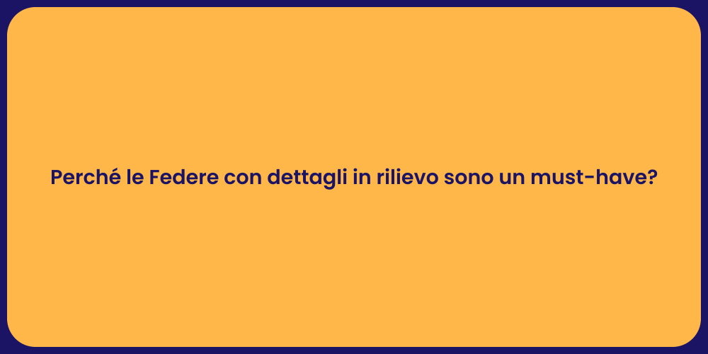 Perché le Federe con dettagli in rilievo sono un must-have?